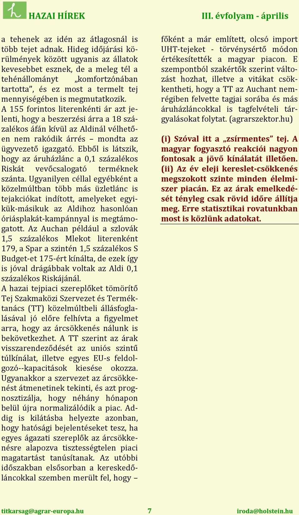 A 155 forintos literenkénti ár azt jelenti, hogy a beszerzési árra a 18 százalékos áfán kívül az Aldinál vélhetően nem rakódik árrés mondta az ügyvezető igazgató.