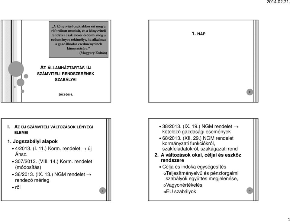 307/2013. (VIII. 14.) Korm. rendelet (módosítás) 36/2013. (IX. 13.) NGM rendelet rendező mérleg ről 3 38/2013. (IX. 19.) NGM rendelet kötelező gazdasági események 68/2013. (XII. 29.