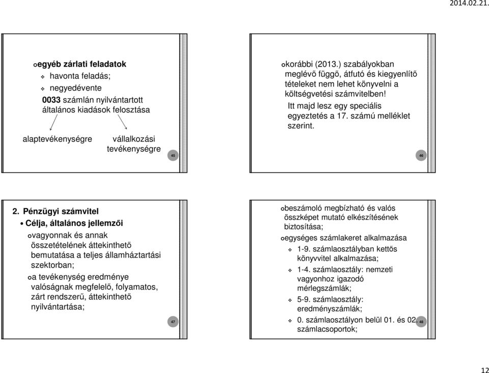 Célja, általános jellemzői vagyonnak és annak összetételének áttekinthető bemutatása a teljes államháztartási szektorban; a tevékenység eredménye valóságnak megfelelő, folyamatos, zárt rendszerű,