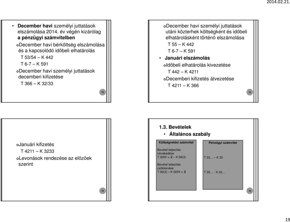 kifizetése T 366 K 32/33 December havi személyi juttatások utáni közterhek költségként és időbeli elhatárolásként történő elszámolása T 55 K 442 T 6-7 K 591 Januári elszámolás Időbeli