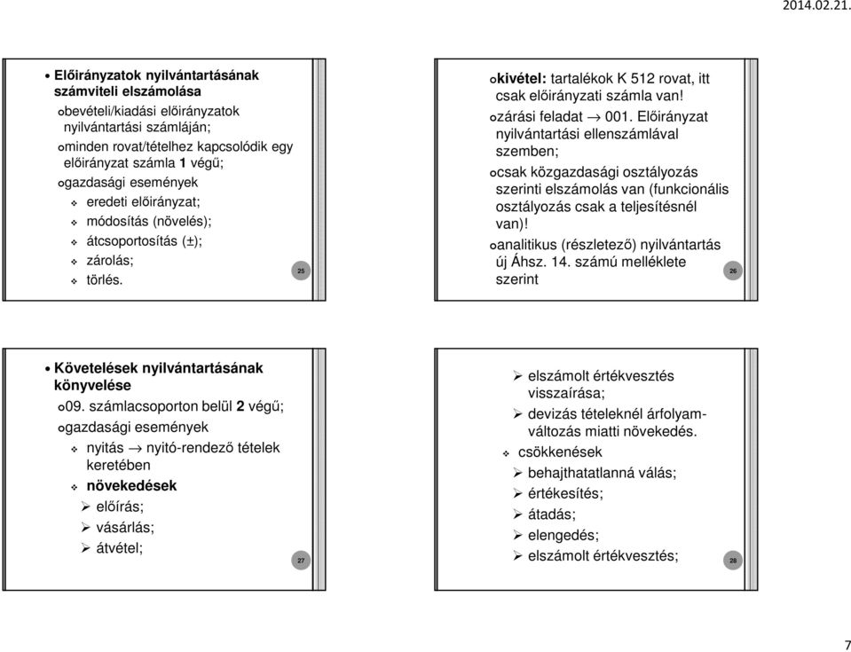 Előirányzat nyilvántartási ellenszámlával szemben; csak közgazdasági osztályozás szerinti elszámolás van (funkcionális osztályozás csak a teljesítésnél van)!