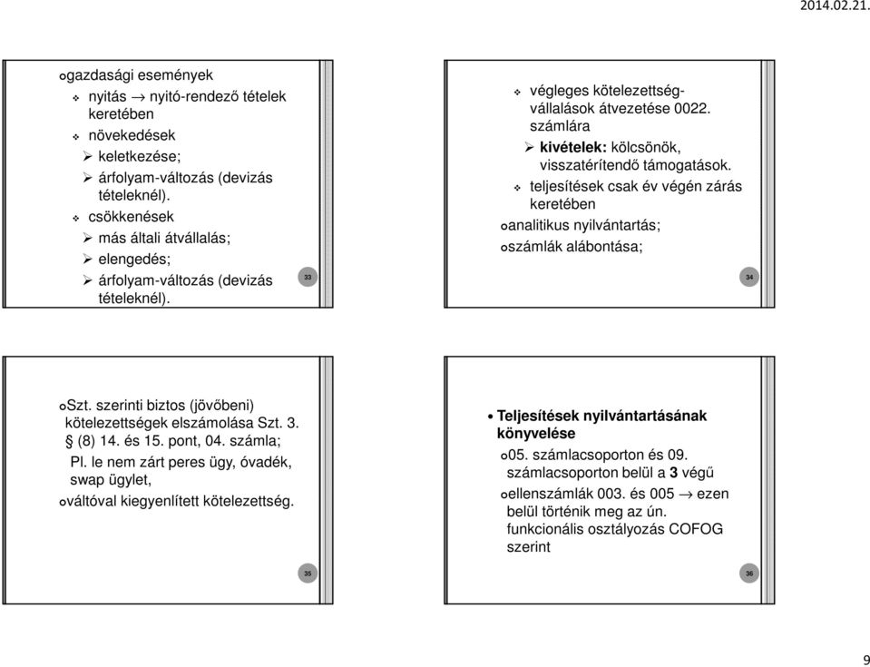 teljesítések csak év végén zárás keretében analitikus nyilvántartás; számlák alábontása; 34 Szt. szerinti biztos (jövőbeni) kötelezettségek elszámolása Szt. 3. (8) 14. és 15. pont, 04. számla; Pl.