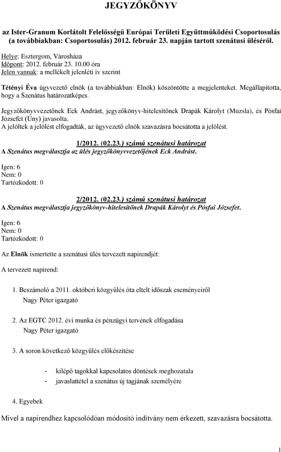 Megállapította, hogy a Szenátus határozatképes. Jegyzőkönyvvezetőnek Eck Andrást, jegyzőkönyv-hitelesítőnek Drapák Károlyt (Muzsla), és Pósfai Józsefet (Úny) javasolta.