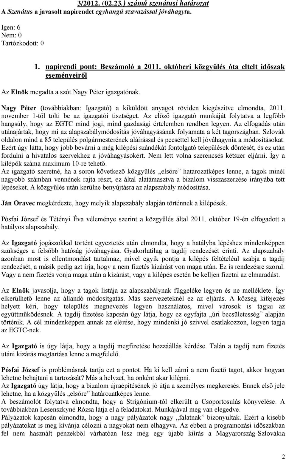 november 1-től tölti be az igazgatói tisztséget. Az előző igazgató munkáját folytatva a legfőbb hangsúly, hogy az EGTC mind jogi, mind gazdasági értelemben rendben legyen.