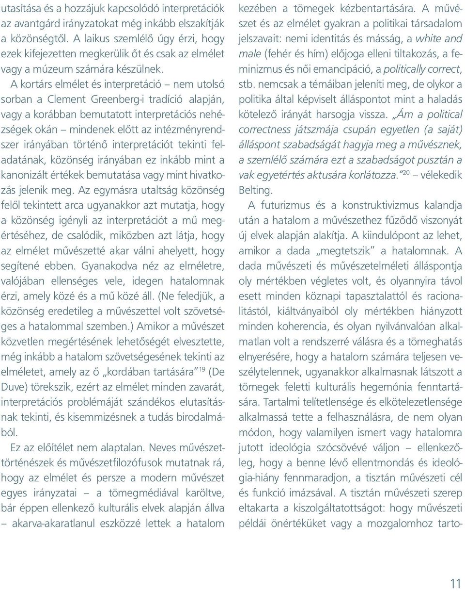 A kortárs elmélet és interpretáció nem utolsó sorban a Clement Greenberg-i tradíció alapján, vagy a korábban bemutatott interpretációs nehézségek okán mindenek előtt az intézményrendszer irányában