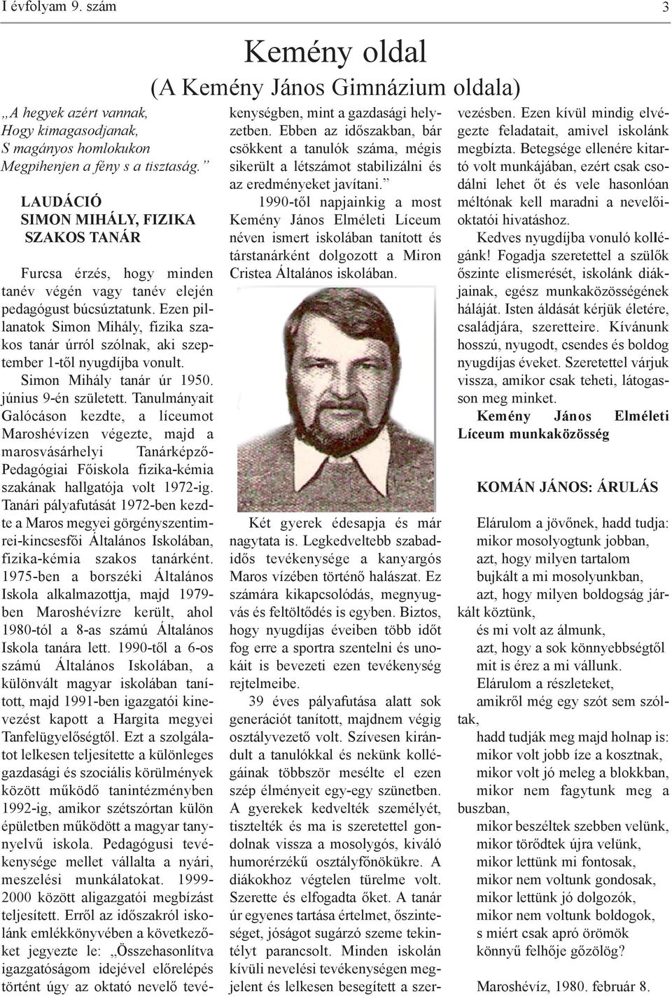 Ezen pillanatok Simon Mihály, fizika szakos tanár úrról szólnak, aki szeptember 1-től nyugdíjba vonult. Simon Mihály tanár úr 1950. június 9-én született.