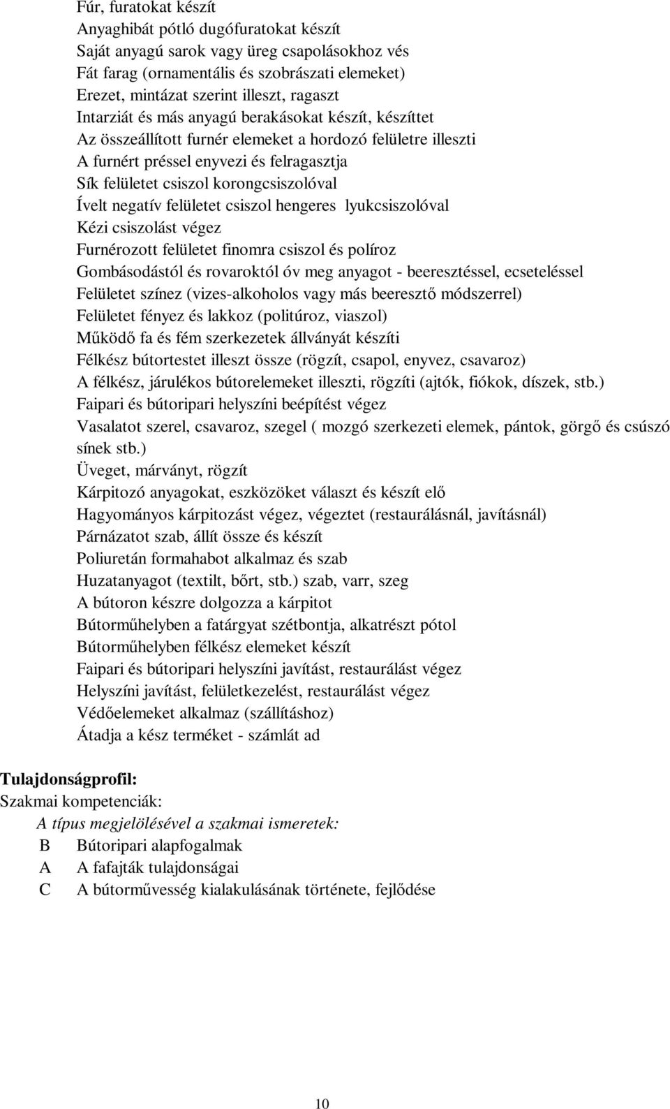 Ívelt negatív felületet csiszol hengeres lyukcsiszolóval Kézi csiszolást végez Furnérozott felületet finomra csiszol és políroz Gombásodástól és rovaroktól óv meg anyagot - beeresztéssel,