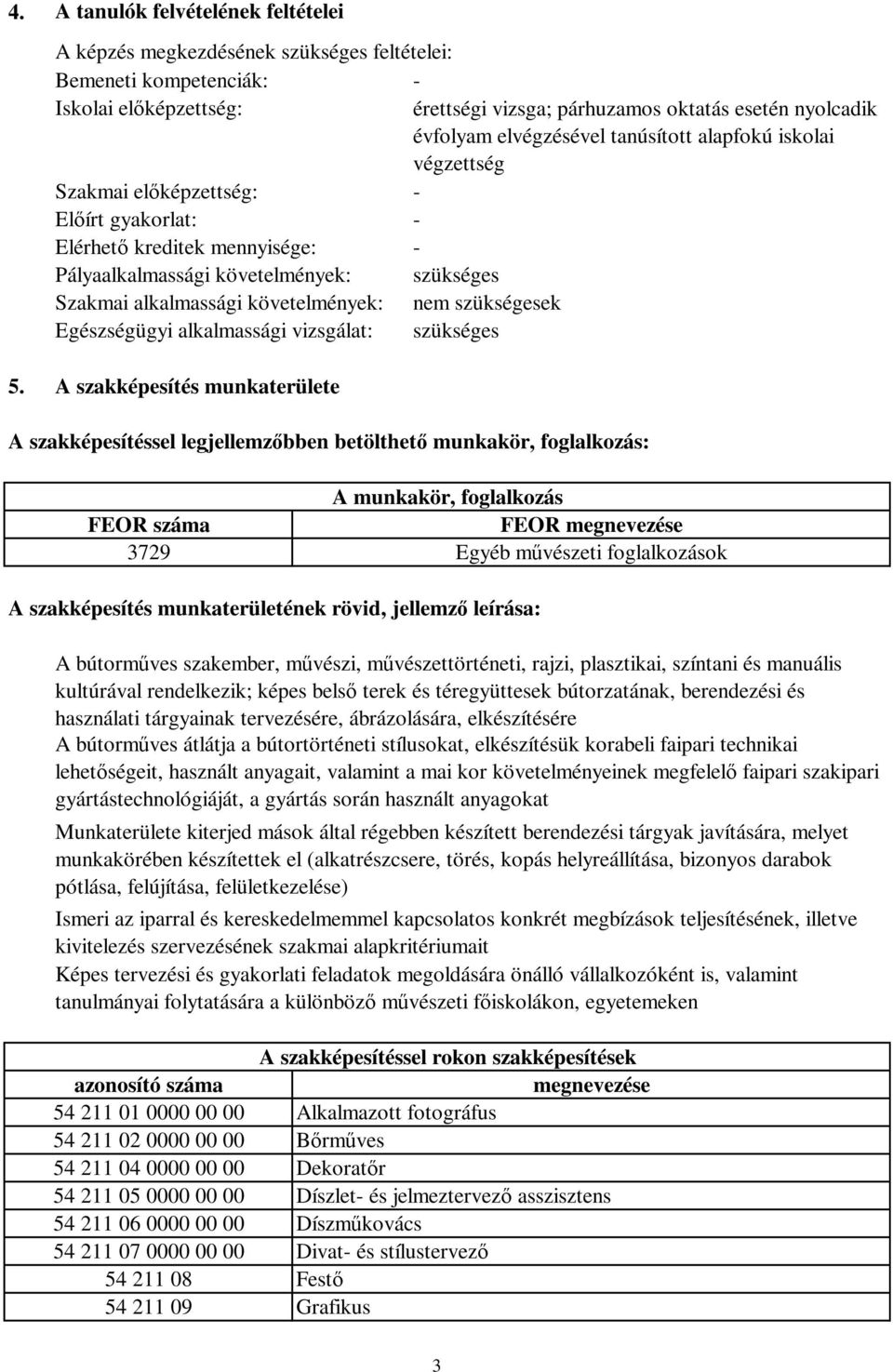 követelmények: nem szükségesek Egészségügyi alkalmassági vizsgálat: szükséges 5.