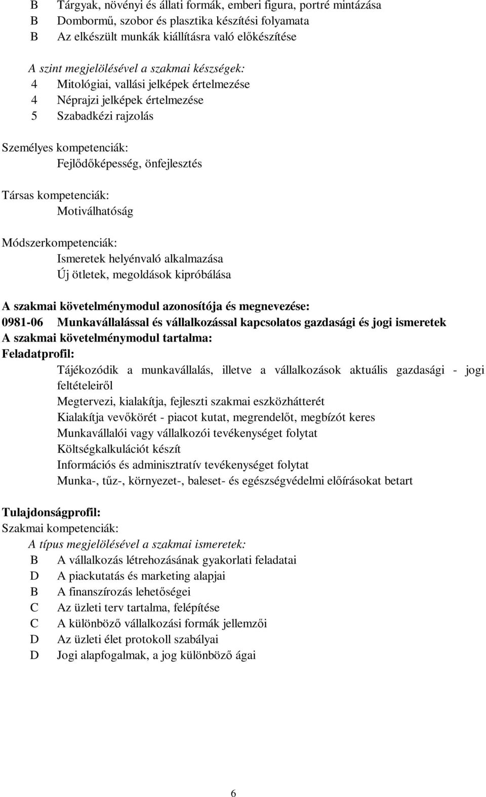 Motiválhatóság Módszerkompetenciák: Ismeretek helyénvaló alkalmazása Új ötletek, megoldások kipróbálása A szakmai követelménymodul azonosítója és megnevezése: 0981-06 Munkavállalással és