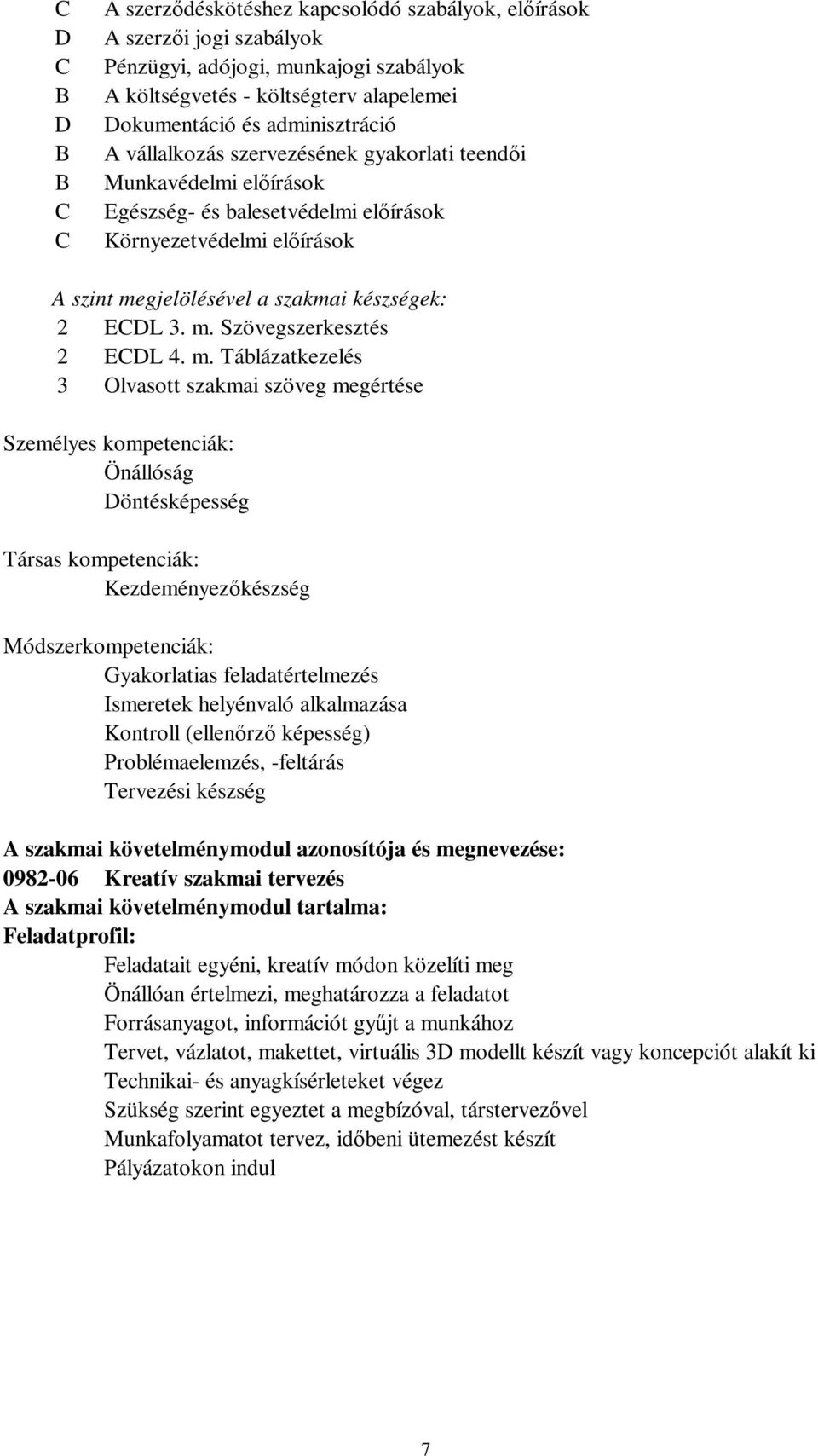 m. Táblázatkezelés 3 Olvasott szakmai szöveg megértése Személyes kompetenciák: Önállóság Döntésképesség Társas kompetenciák: Kezdeményezőkészség Módszerkompetenciák: Gyakorlatias feladatértelmezés