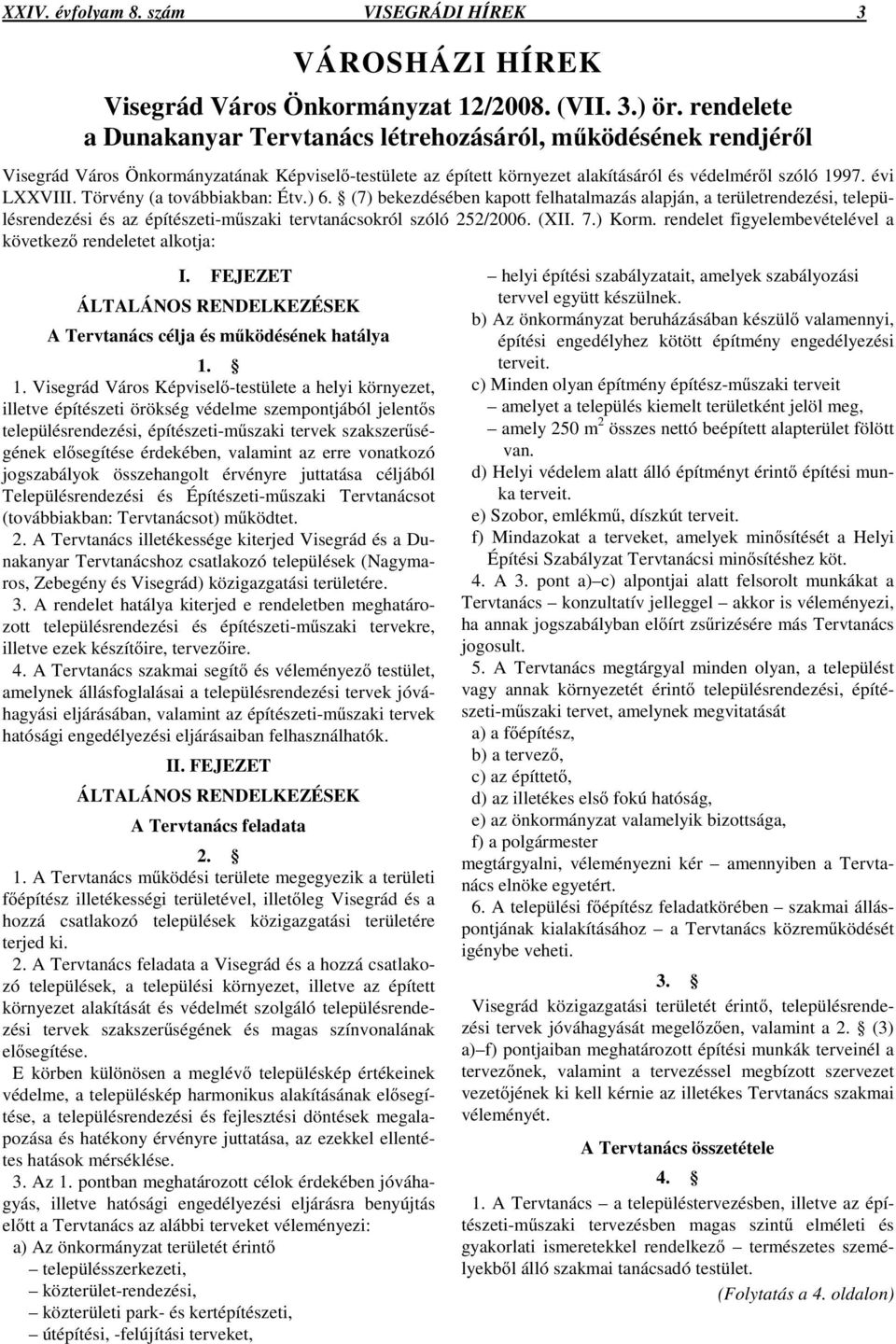 Törvény (a továbbiakban: Étv.) 6. (7) bekezdésében kapott felhatalmazás alapján, a területrendezési, településrendezési és az építészeti-m szaki tervtanácsokról szóló 252/2006. (XII. 7.) Korm.