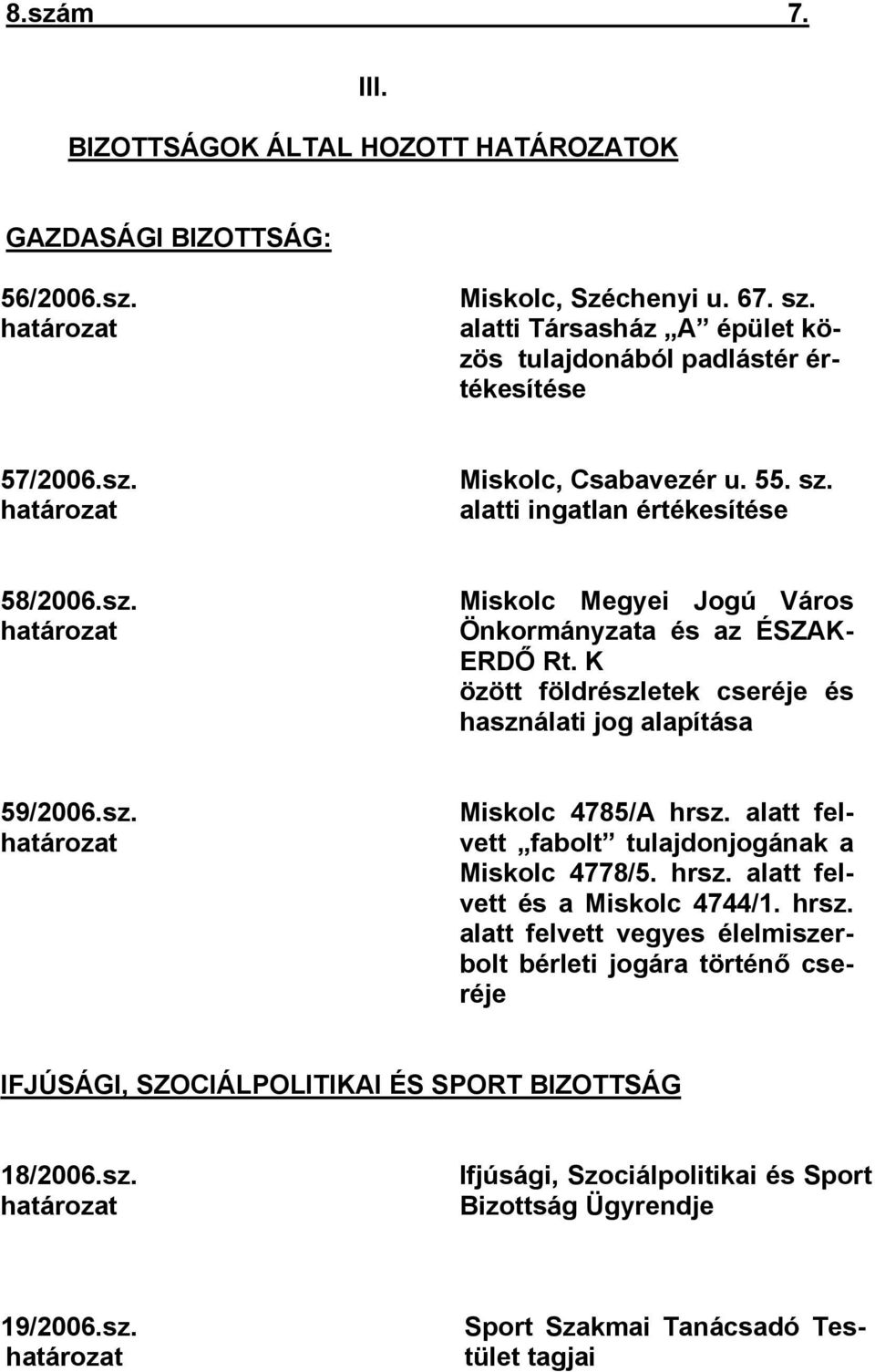 K özött földrészletek cseréje és használati jog alapítása 59/2006.sz. határozat Miskolc 4785/A hrsz. alatt felvett fabolt tulajdonjogának a Miskolc 4778/5. hrsz. alatt felvett és a Miskolc 4744/1.