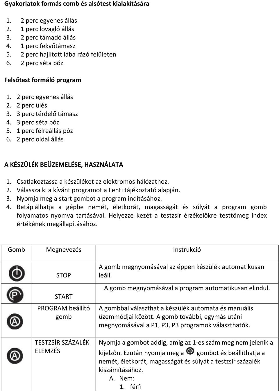 2 perc oldal állás A KÉSZÜLÉK BEÜZEMELÉSE, HASZNÁLATA 1. Csatlakoztassa a készüléket az elektromos hálózathoz. 2. Válassza ki a kívánt programot a Fenti tájékoztató alapján. 3.