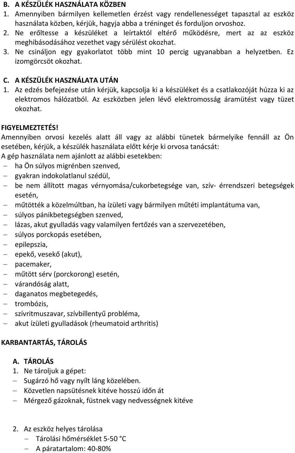 Ez izomgörcsöt okozhat. C. A KÉSZÜLÉK HASZNÁLATA UTÁN 1. Az edzés befejezése után kérjük, kapcsolja ki a készüléket és a csatlakozóját húzza ki az elektromos hálózatból.