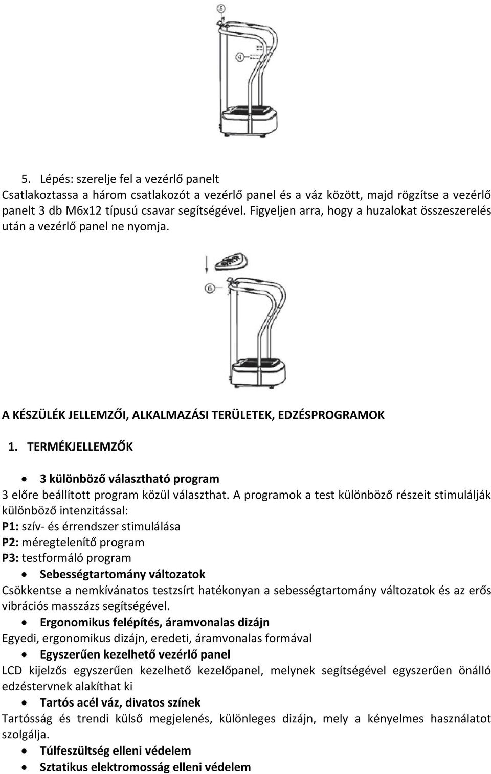 TERMÉKJELLEMZŐK 3 különböző választható program 3 előre beállított program közül választhat.