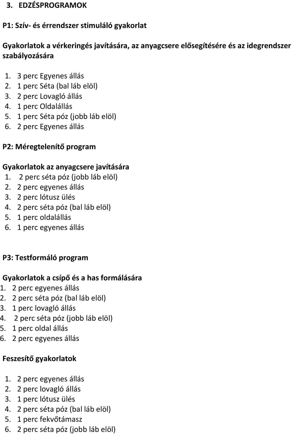 2 perc séta póz (jobb láb elöl) 2. 2 perc egyenes állás 3. 2 perc lótusz ülés 4. 2 perc séta póz (bal láb elöl) 5. 1 perc oldalállás 6.