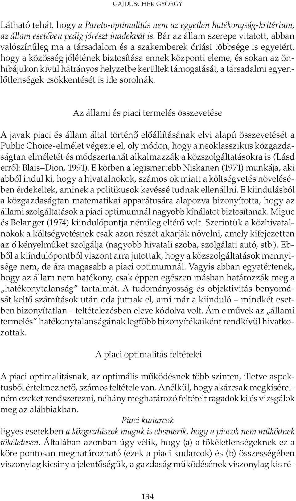 kívül hátrányos helyzetbe kerültek támogatását, a társadalmi egyenlőtlenségek csökkentését is ide sorolnák.