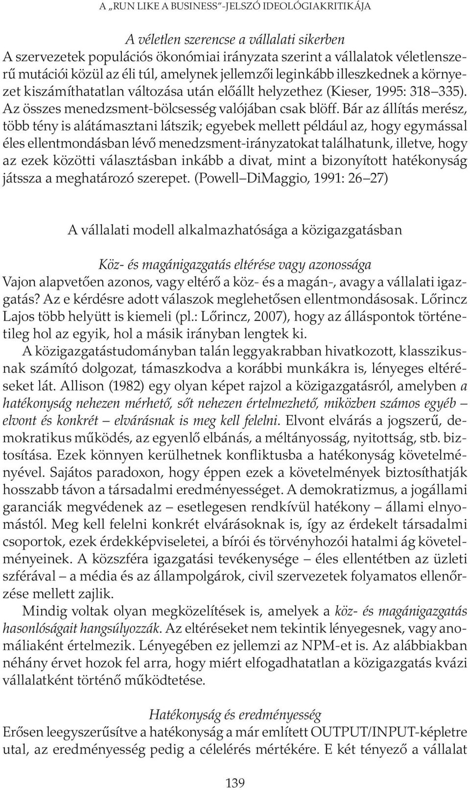 Bár az állítás merész, több tény is alátámasztani látszik; egyebek mellett például az, hogy egymással éles ellentmondásban lévő menedzsment-irányzatokat találhatunk, illetve, hogy az ezek közötti