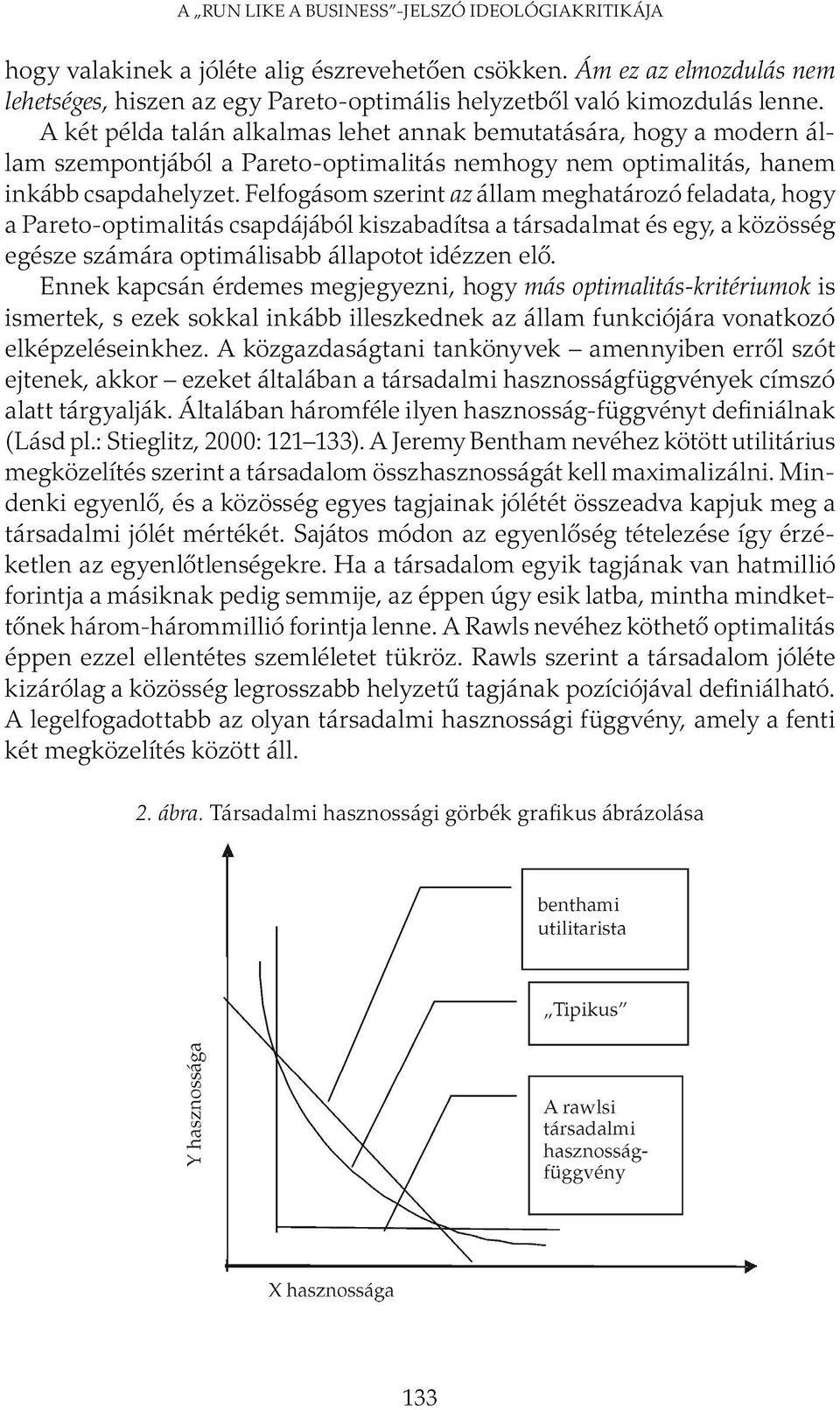 A két példa talán alkalmas lehet annak bemutatására, hogy a modern állam szempontjából a Pareto-optimalitás nemhogy nem optimalitás, hanem inkább csapdahelyzet.