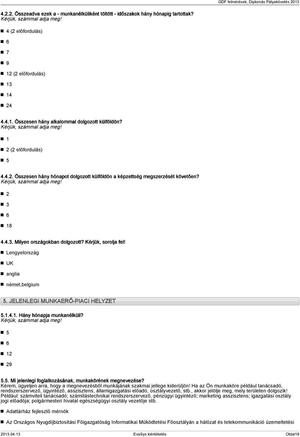 Kérjük, sorolja fel! Lengyelország UK anglia német,belgium 5. JELENLEGI MUNKAERŐ-PIACI HELYZET 5... Hány hónapja munkanélküli? Kérjük, számmal adja meg! 5 6 9 5.5. Mi jelenlegi foglalkozásának, munkakörének megnevezése?