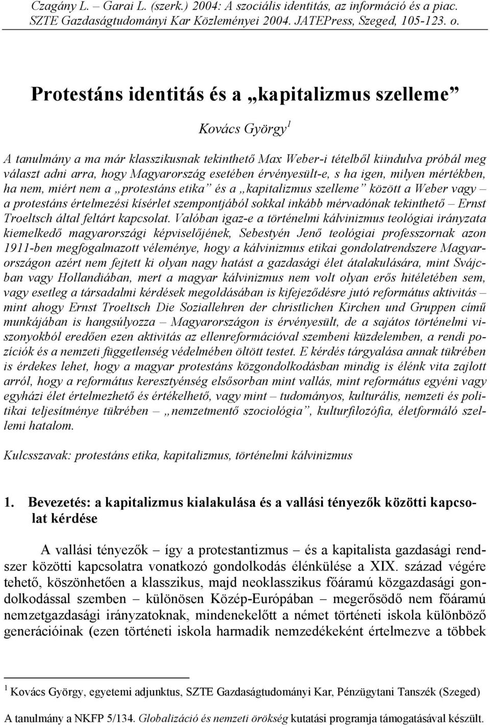 érvényesült-e, s ha igen, milyen mértékben, ha nem, miért nem a protestáns etika és a kapitalizmus szelleme között a Weber vagy a protestáns értelmezési kísérlet szempontjából sokkal inkább