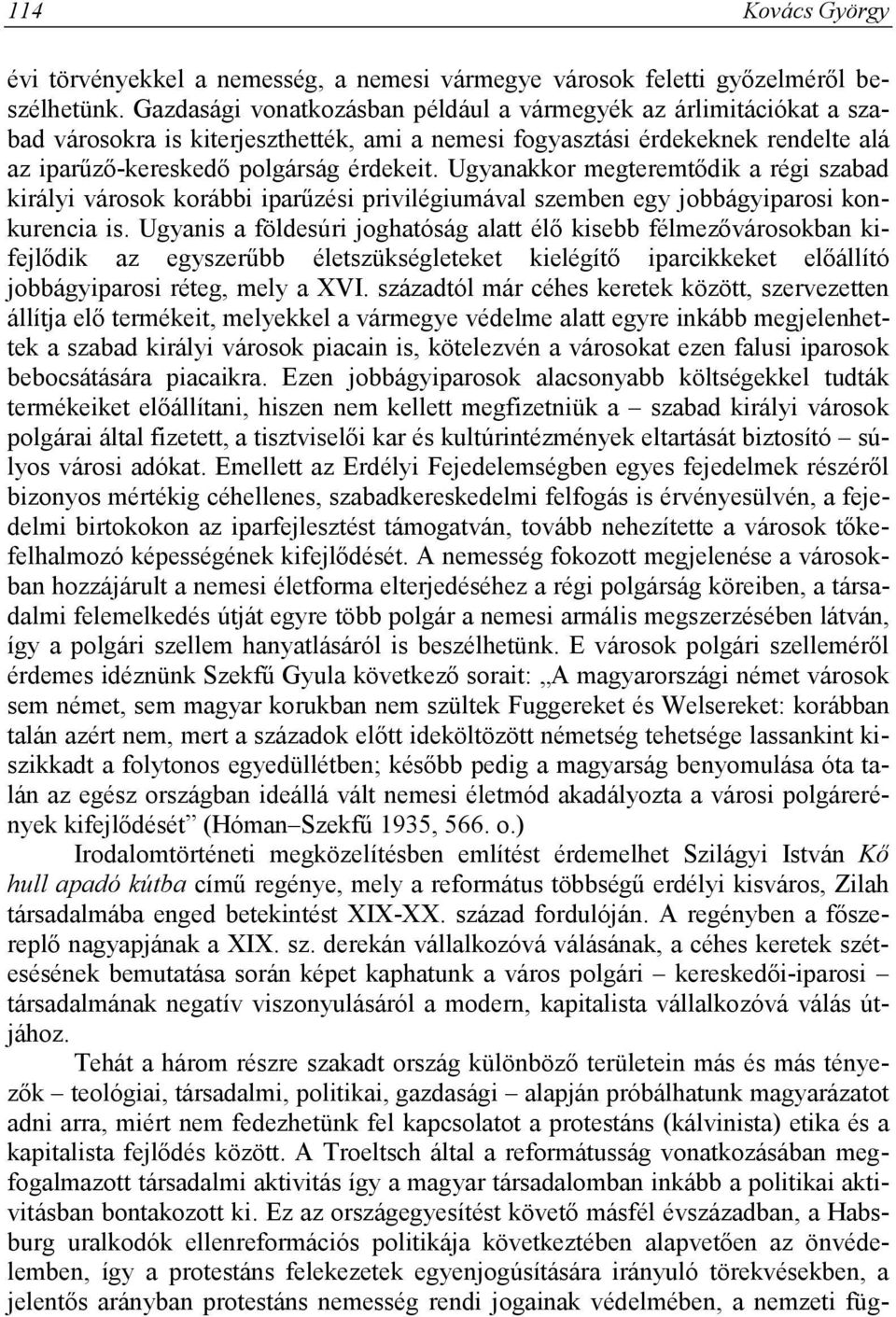 Ugyanakkor megteremtődik a régi szabad királyi városok korábbi iparűzési privilégiumával szemben egy jobbágyiparosi konkurencia is.