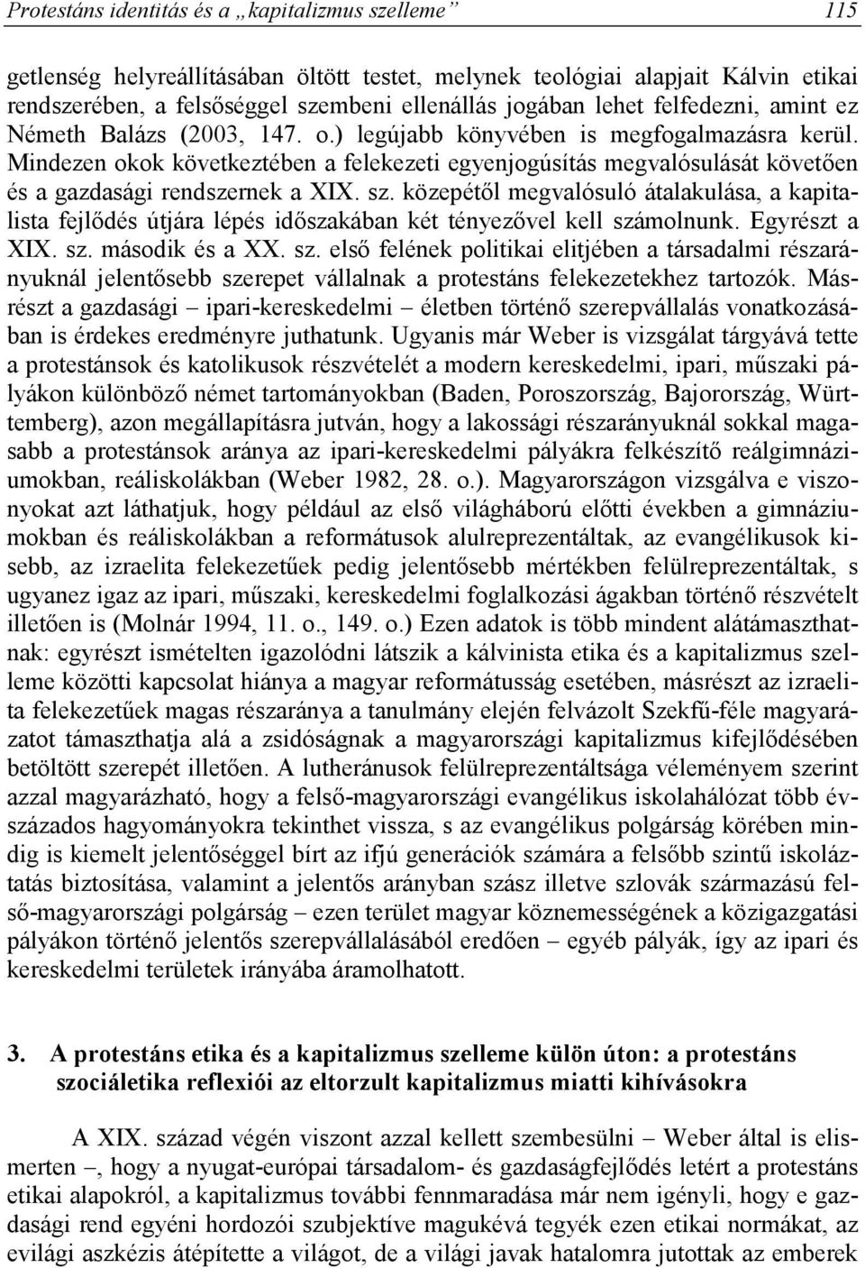 Mindezen okok következtében a felekezeti egyenjogúsítás megvalósulását követően és a gazdasági rendszernek a XIX. sz.