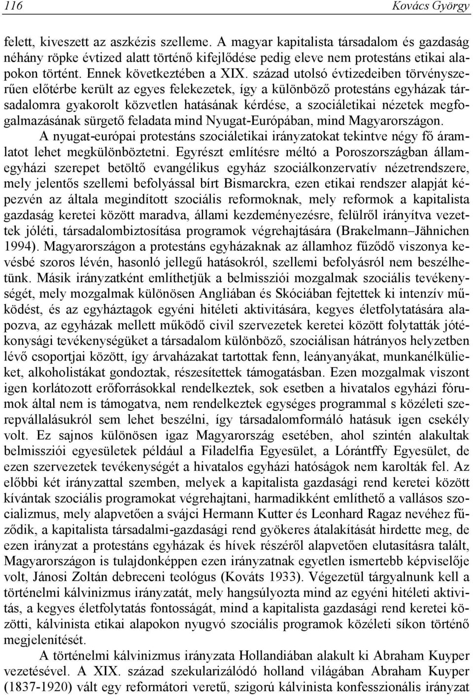 század utolsó évtizedeiben törvényszerűen előtérbe került az egyes felekezetek, így a különböző protestáns egyházak társadalomra gyakorolt közvetlen hatásának kérdése, a szociáletikai nézetek