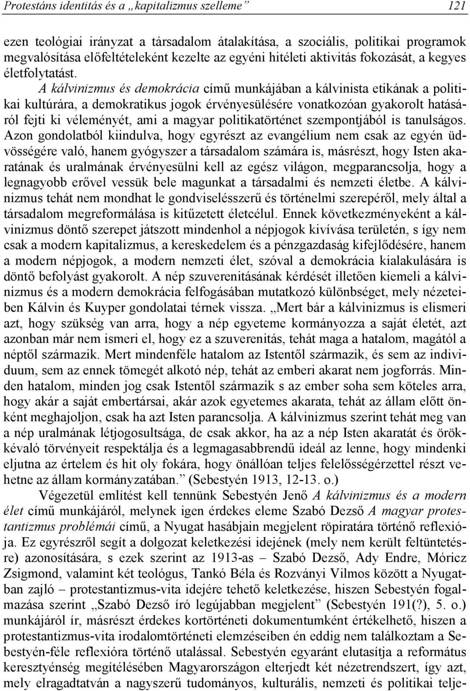 A kálvinizmus és demokrácia című munkájában a kálvinista etikának a politikai kultúrára, a demokratikus jogok érvényesülésére vonatkozóan gyakorolt hatásáról fejti ki véleményét, ami a magyar