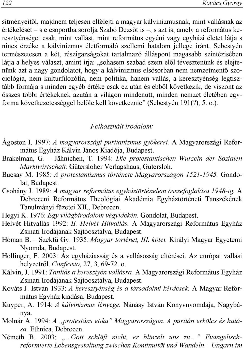 Sebestyén természetesen a két, részigazságokat tartalmazó álláspont magasabb szintézisében látja a helyes választ, amint írja: sohasem szabad szem elől tévesztenünk és elejtenünk azt a nagy