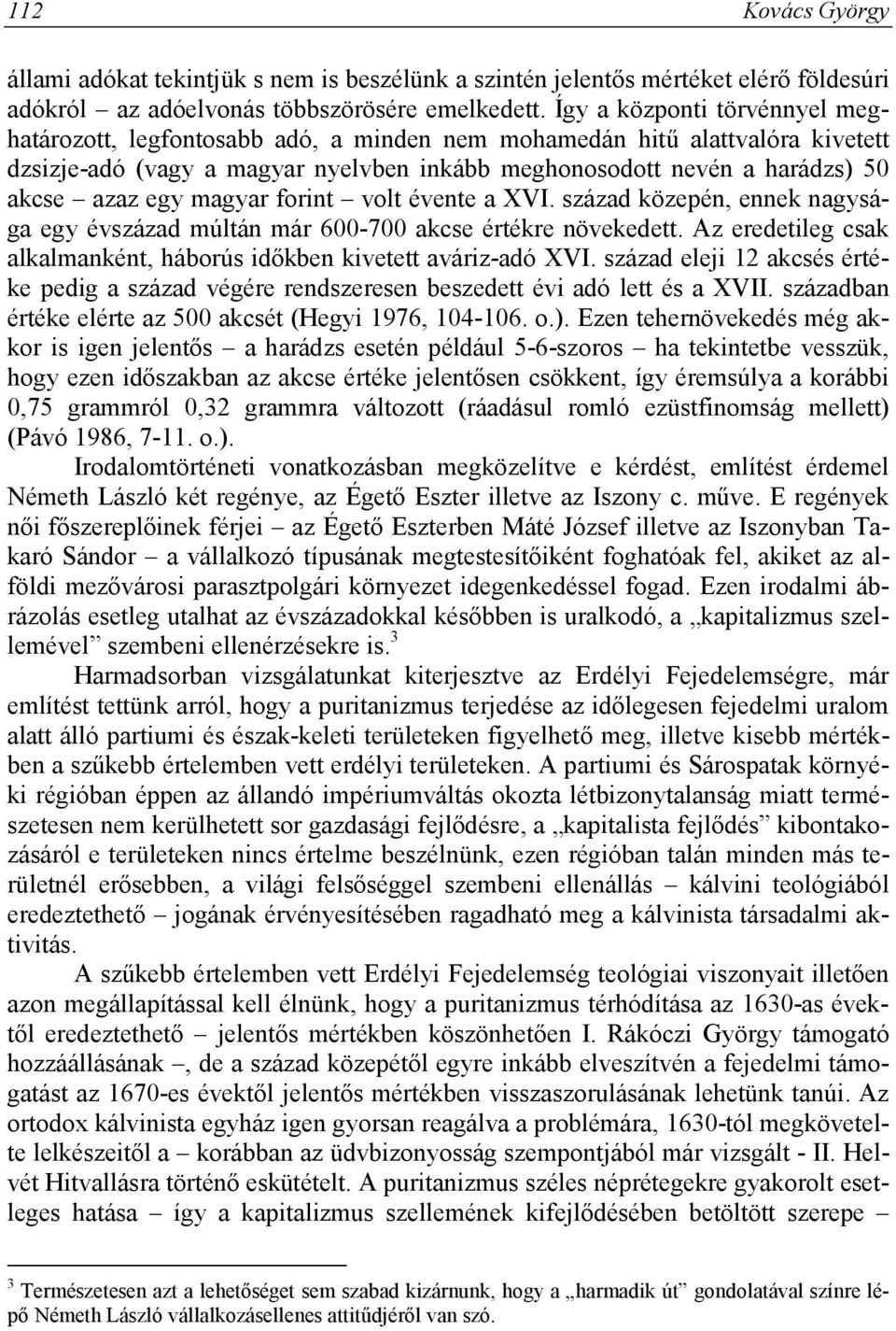 magyar forint volt évente a XVI. század közepén, ennek nagysága egy évszázad múltán már 600-700 akcse értékre növekedett. Az eredetileg csak alkalmanként, háborús időkben kivetett aváriz-adó XVI.