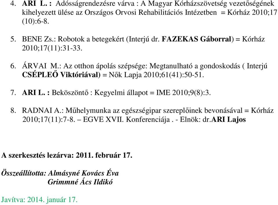 : Az otthon ápolás szépsége: Megtanulható a gondoskodás ( Interjú CSÉPLEŐ Viktóriával) = Nők Lapja 2010;61(41):50-51. 7. ARI L. : Beköszöntő : Kegyelmi állapot = IME 2010;9(8):3.