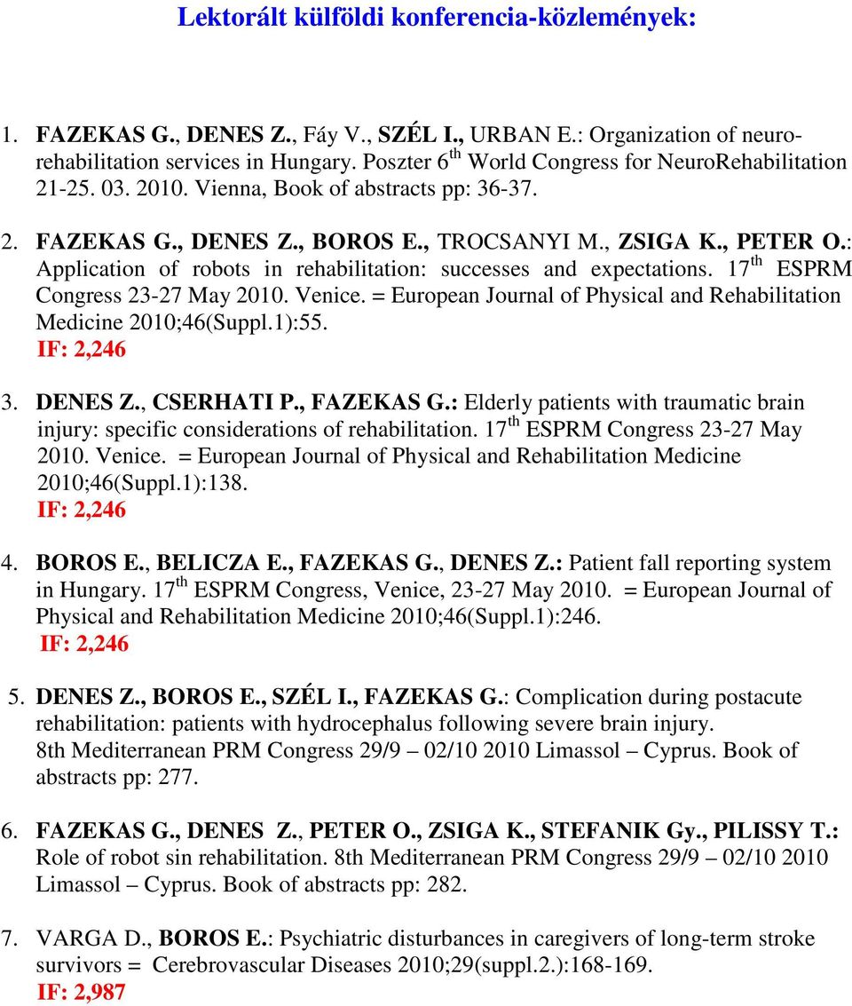 : Application of robots in rehabilitation: successes and expectations. 17 th ESPRM Congress 23-27 May 2010. Venice. = European Journal of Physical and Rehabilitation Medicine 2010;46(Suppl.1):55.