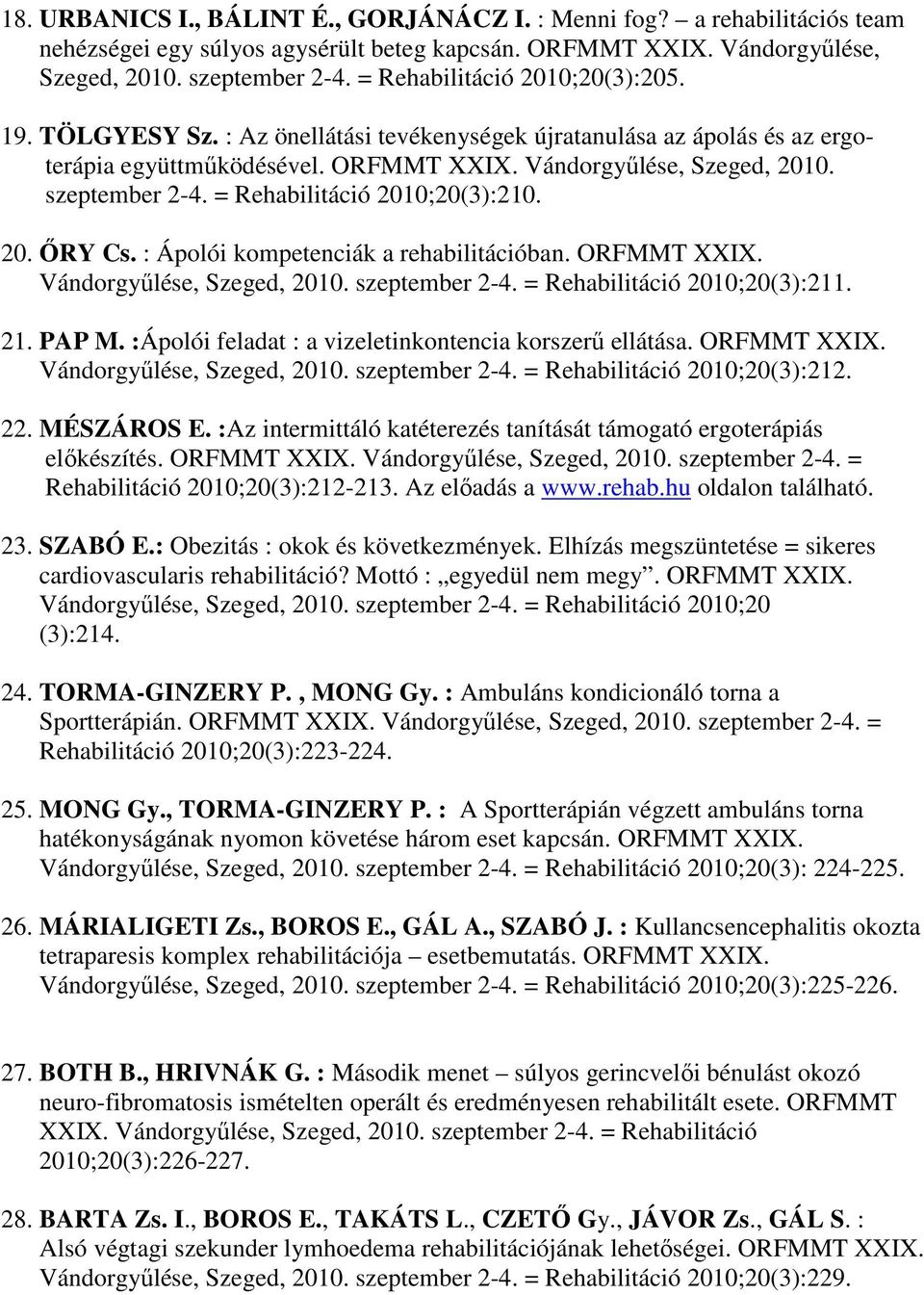 = Rehabilitáció 2010;20(3):210. 20. ŐRY Cs. : Ápolói kompetenciák a rehabilitációban. ORFMMT XXIX. Vándorgyűlése, Szeged, 2010. szeptember 2-4. = Rehabilitáció 2010;20(3):211. 21. PAP M.