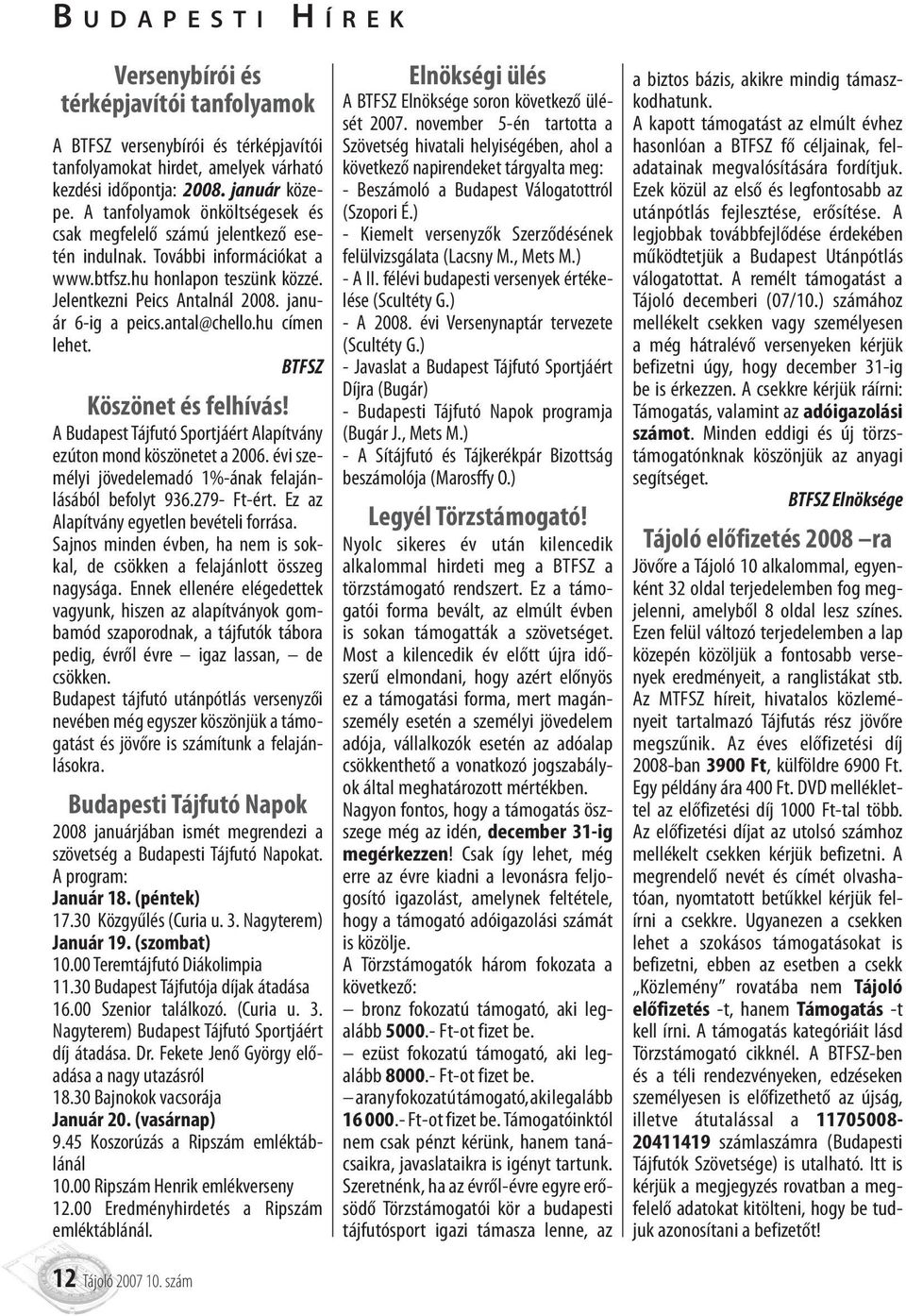 antal@chello.hu címen lehet. BTFSZ Köszönet és felhívás! A Budapest Tájfutó Sportjáért Alapítvány ezúton mond köszönetet a 2006. évi személyi jövedelemadó 1%-ának felajánlásából befolyt 936.