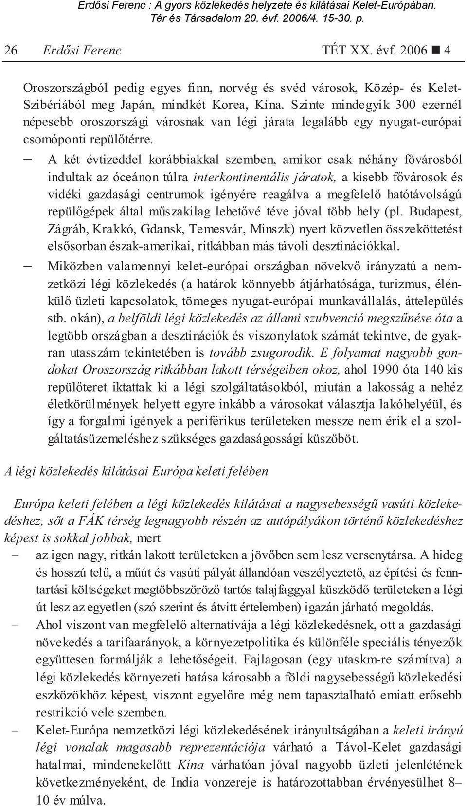 A két évtizeddel korábbiakkal szemben, amikor csak néhány f városból indultak az óceánon túlra interkontinentális járatok, a kisebb f városok és vidéki gazdasági centrumok igényére reagálva a