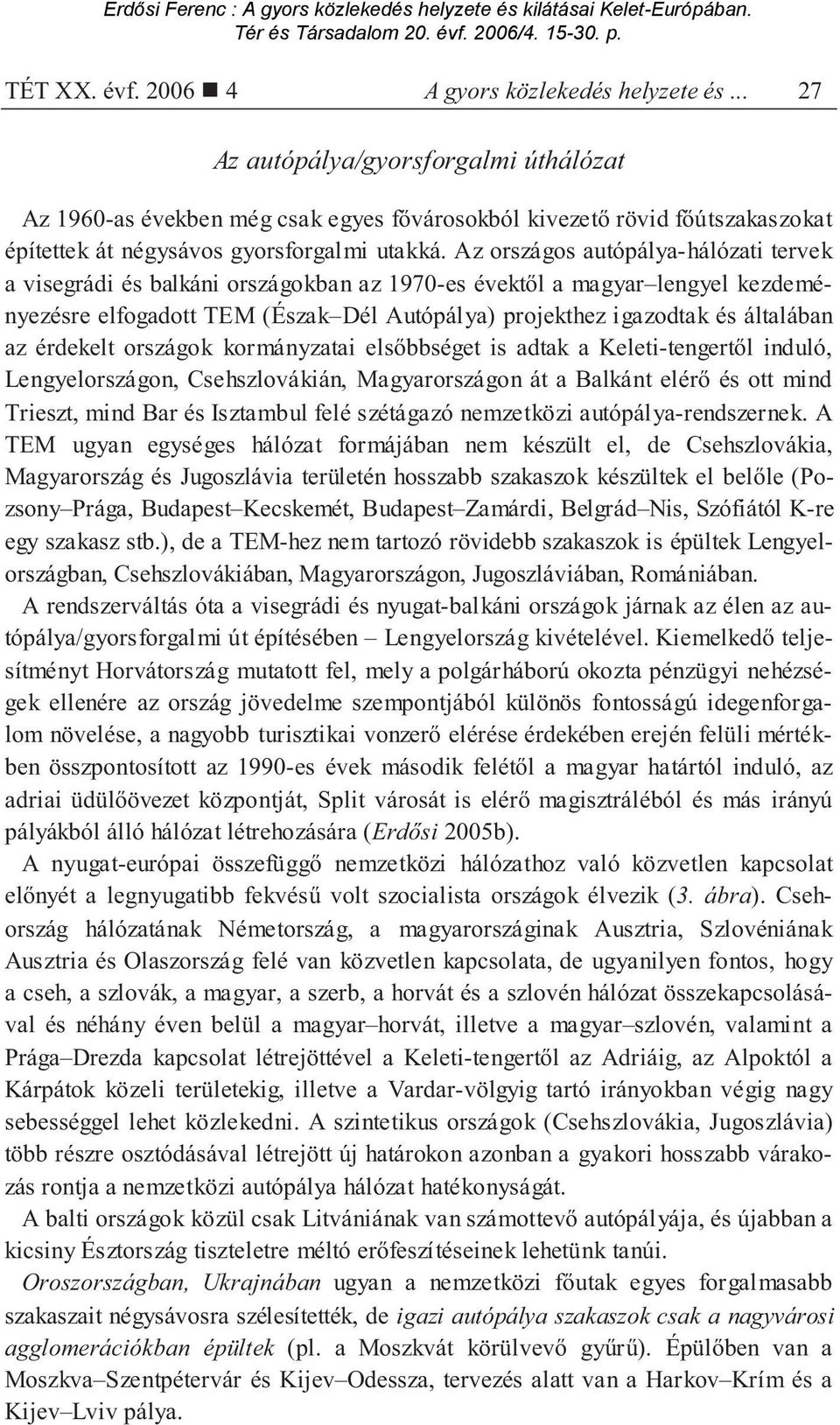 Az országos autópálya-hálózati tervek a visegrádi és balkáni országokban az 1970-es évekt l a magyar lengyel kezdeményezésre elfogadott TEM (Észak Dél Autópálya) projekthez igazodtak és általában az