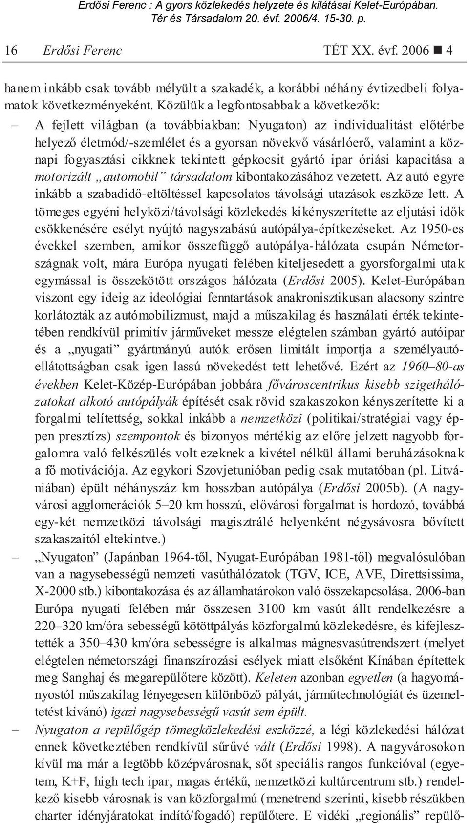 fogyasztási cikknek tekintett gépkocsit gyártó ipar óriási kapacitása a motorizált automobil társadalom kibontakozásához vezetett.