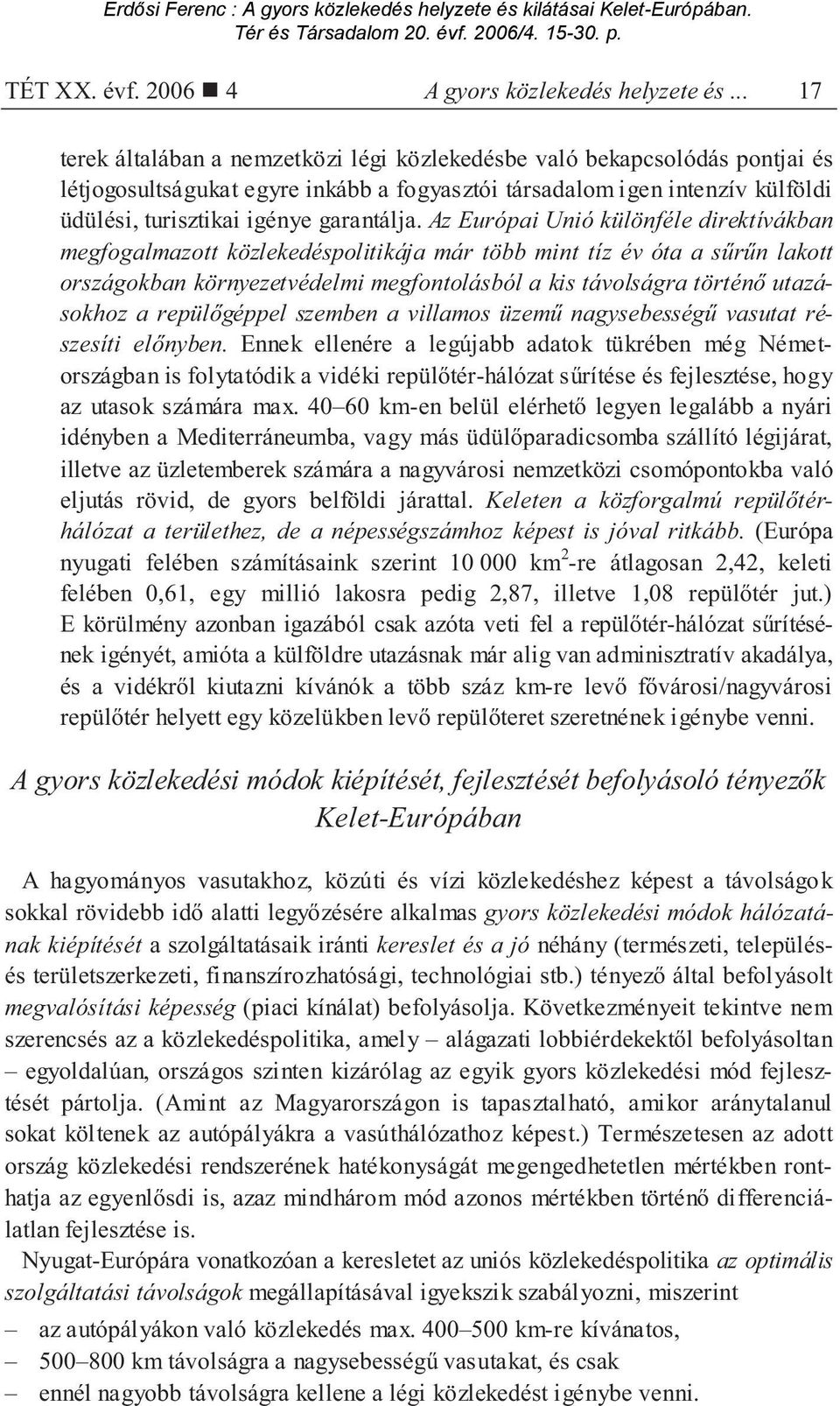 Az Európai Unió különféle direktívákban megfogalmazott közlekedéspolitikája már több mint tíz év óta a s r n lakott országokban környezetvédelmi megfontolásból a kis távolságra történ utazásokhoz a