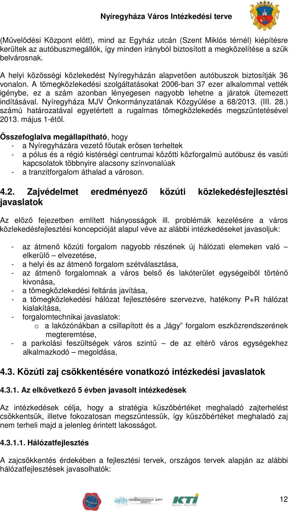 A tömegközlekedési szolgáltatásokat 2006-ban 37 ezer alkalommal vették igénybe, ez a szám azonban lényegesen nagyobb lehetne a járatok ütemezett indításával.