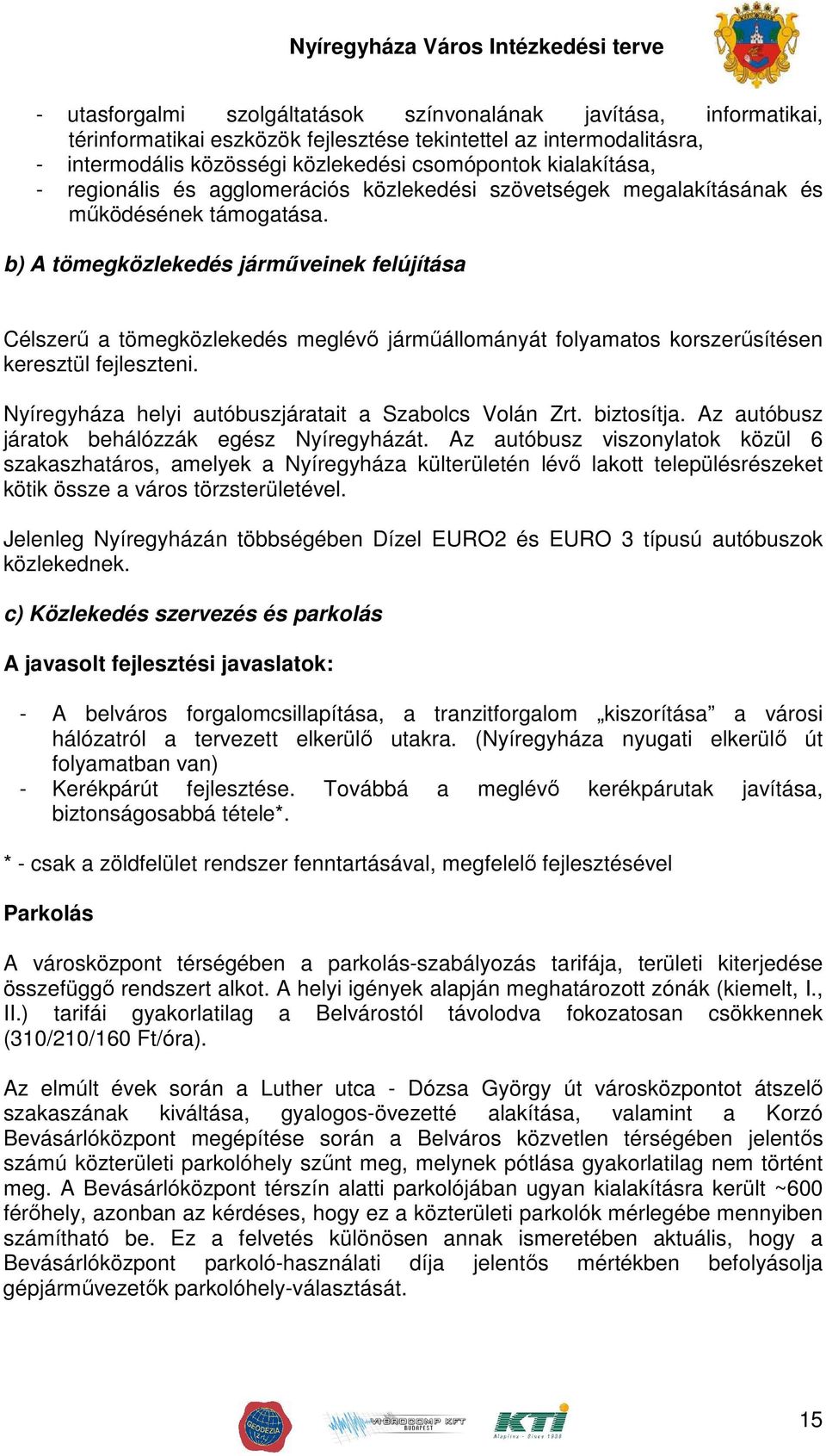 b) A tömegközlekedés jármőveinek felújítása Célszerő a tömegközlekedés meglévı jármőállományát folyamatos korszerősítésen keresztül fejleszteni.