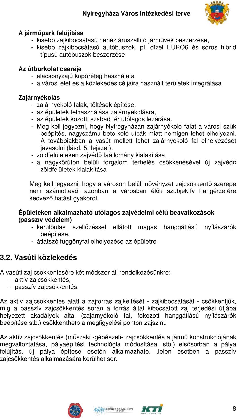 Zajárnyékolás - zajárnyékoló falak, töltések építése, - az épületek felhasználása zajárnyékolásra, - az épületek közötti szabad tér utólagos lezárása.