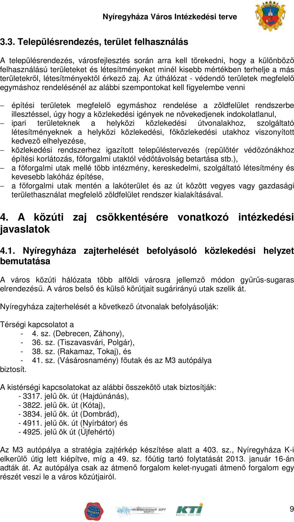 Az úthálózat - védendı területek megfelelı egymáshoz rendelésénél az alábbi szempontokat kell figyelembe venni építési területek megfelelı egymáshoz rendelése a zöldfelület rendszerbe illesztéssel,