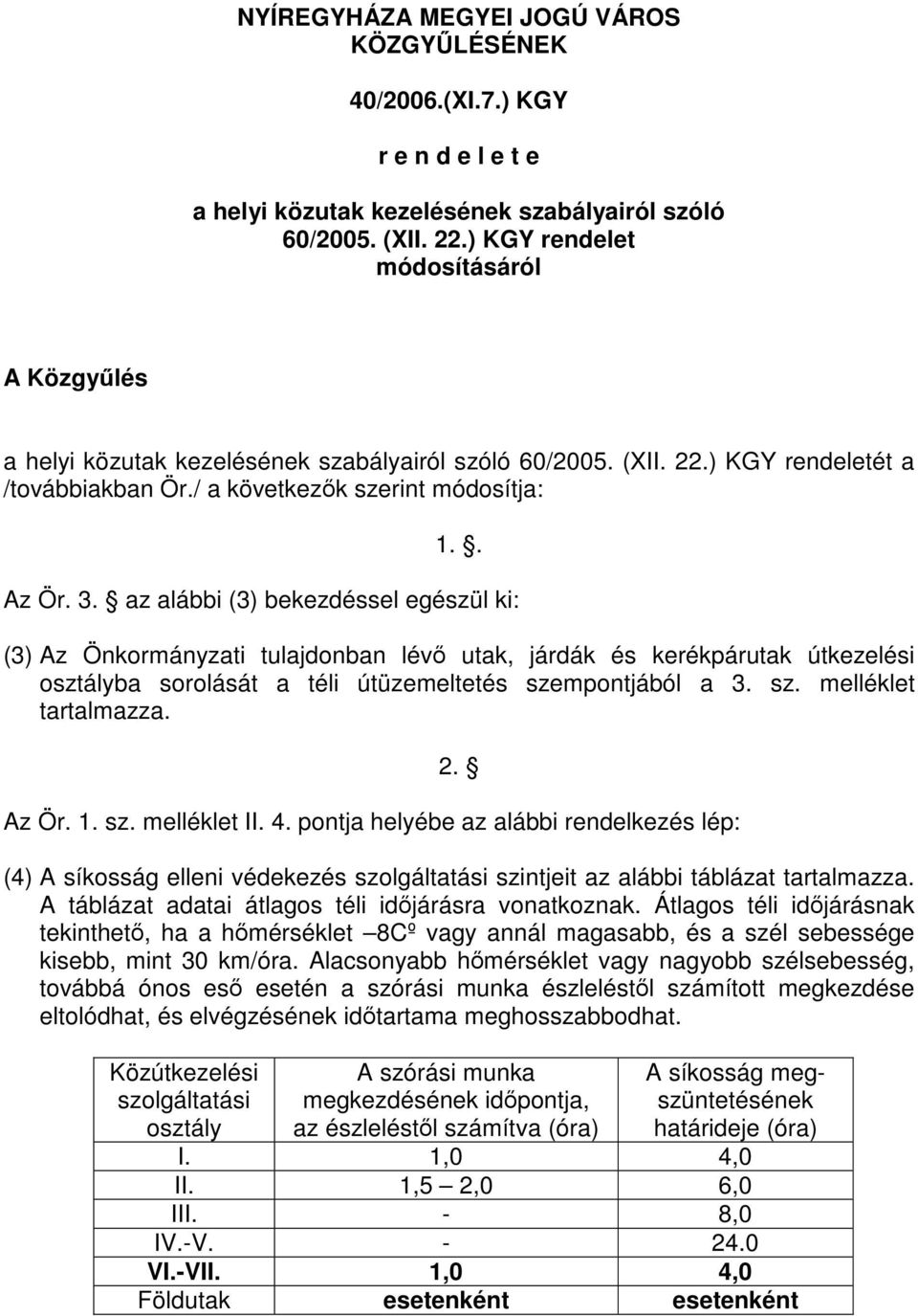 az alábbi (3) bekezdéssel egészül ki: (3) Az Önkormányzati tulajdonban lévő utak, járdák és kerékpárutak útkezelési osztályba sorolását a téli útüzemeltetés szempontjából a 3. sz. melléklet tartalmazza.