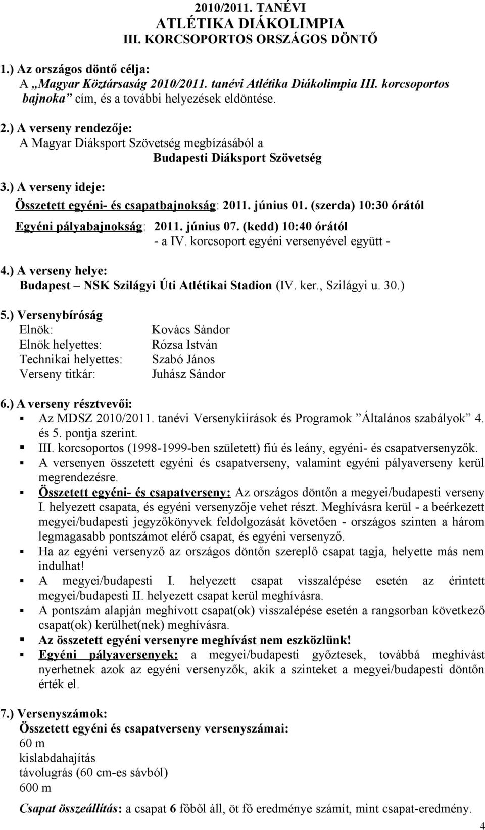 ) A verseny ideje: Összetett egyéni- és csapatbajnokság: 2011. június 01. (szerda) 10:30 órától Egyéni pályabajnokság: 2011. június 07. (kedd) 10:40 órától - a IV.