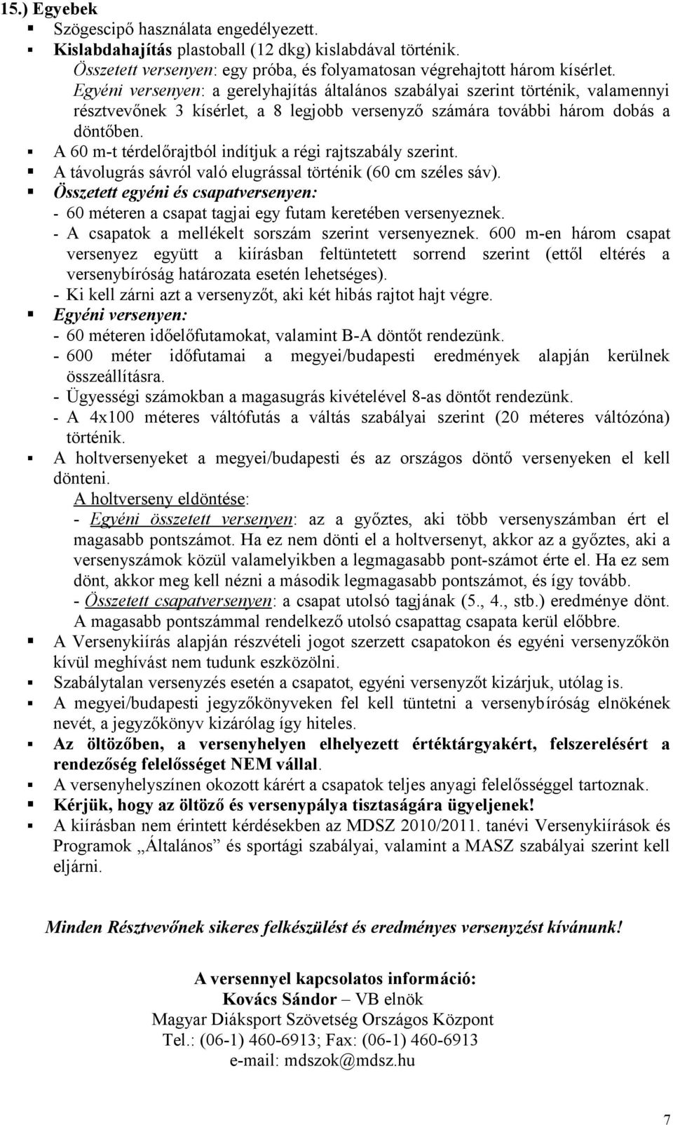 A 60 m-t térdelőrajtból indítjuk a régi rajtszabály szerint. A távolugrás sávról való elugrással történik (60 cm széles sáv).