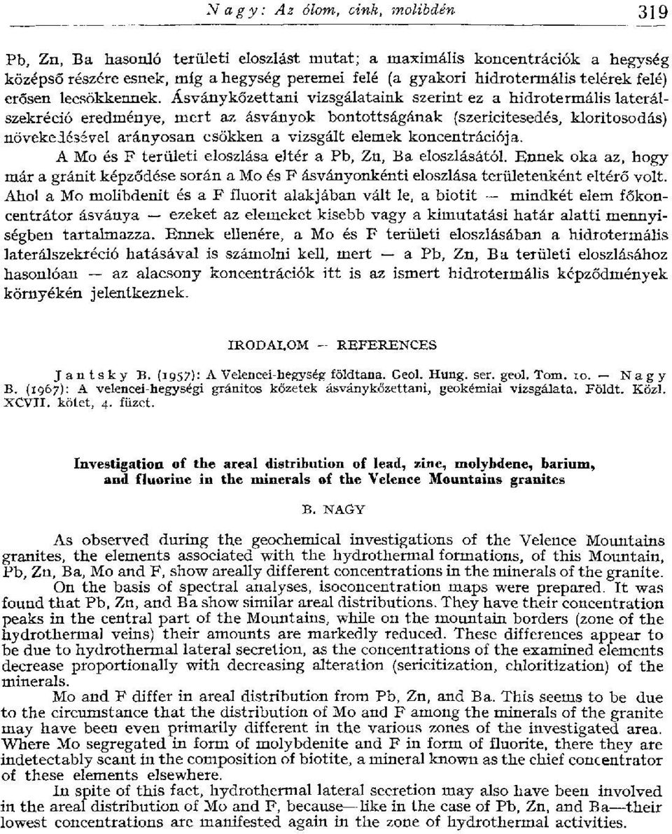 Ásvány kőzettani vizsgálataink szerint ez a hidrotermális laterálszekréció eredménye, mert az ásványok bontottságának (szericitesedés, kloritosodás) növekedésével arányosan csökken a vizsgált elemek