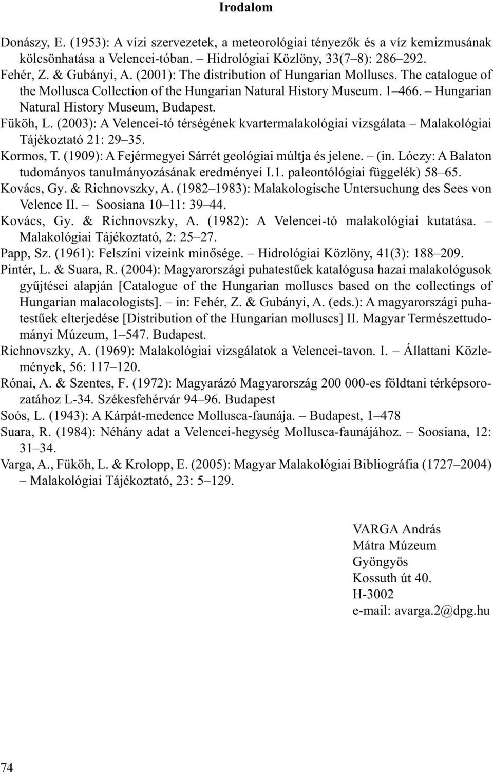 (2003): A Velencei-tó térségének kvartermalakológiai vizsgálata Malakológiai Tájékoztató 21: 29 35. Kormos, T. (1909): A Fejérmegyei Sárrét geológiai múltja és jelene. (in.