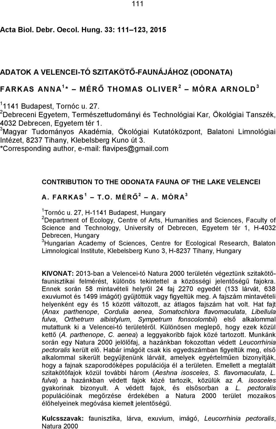 3 Magyar Tudományos Akadémia, Ökológiai Kutatóközpont, Balatoni Limnológiai Intézet, 8237 Tihany, Klebelsberg Kuno út 3. *Corresponding author, e-mail: flavipes@gmail.