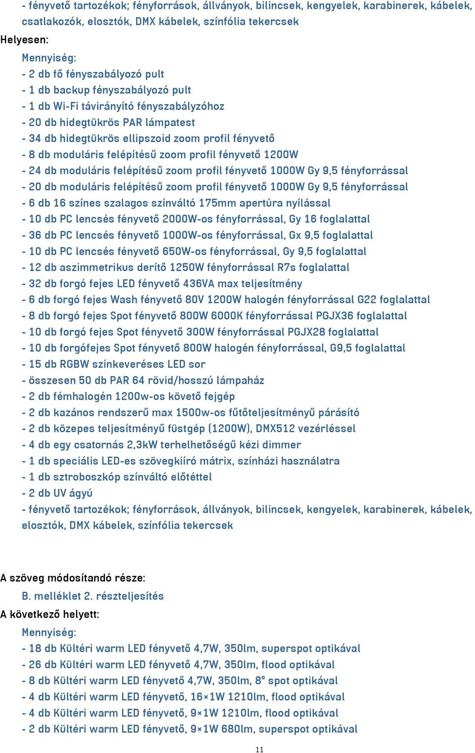 profil fényvető 1200W - 24 db moduláris felépítésű zoom profil fényvető 1000W Gy 9,5 fényforrással - 20 db moduláris felépítésű zoom profil fényvető 1000W Gy 9,5 fényforrással - 6 db 16 színes